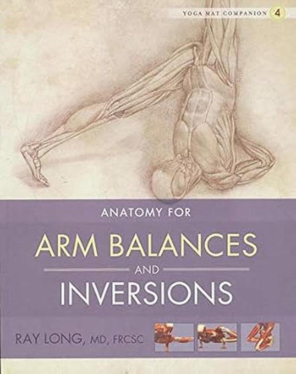 Yoga Mat Companion 4: Anatomy for Arm Balances and Inversions Bandha Yoga
